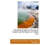 A Practical Treatise of the Law of Vendors and Purchasers of Estates Vol. I