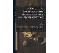 A Practical Treatise on the Art of Masonry and Stone-cutting: Containing the Construction of Profiles of Arches... and Gothic Ceilings, Essential to ... Preceded by the Requisite Information In...