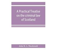 A practical treatise on the criminal law of Scotland