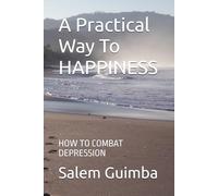 A Practical Way To HAPPINESS: HOW TO COMBAT DEPRESSION