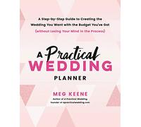 A Practical Wedding Planner: A Step-by-Step Guide to Creating the Wedding You Want with the Budget You've Got (without Losing Your Mind in the Process)