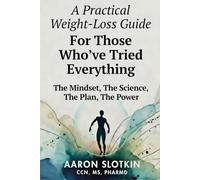 A Practical Weight-Loss Guide For Those Who've Tried Everything: The Mindset, The Science, The Plan, The Power