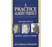 A Practice Almost Perfect: The Early Days at Arnold, Fortas & Porter