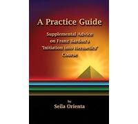 A Practice Guide: Supplemental Comments on Franz Bardon's Initiation into Hermetics Course