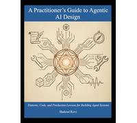 A Practitioner’s Guide to Agentic AI Design: Patterns, Code, and Production Lessons for Building Agent Systems