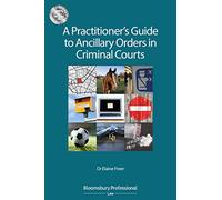 A Practitioner’s Guide to Ancillary Orders in Criminal Courts (Criminal Practice Series)