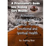 A Practitioner's Guide: Into Healing Core Wounds (Sustainable Holistic Healing)