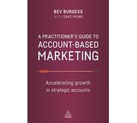 A Practitioner's Guide to Account-Based Marketing: Accelerating Growth in Strategic Accounts