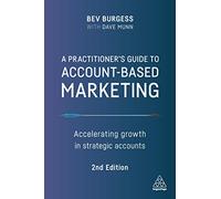 A Practitioner's Guide to Account-Based Marketing : Accelerating Growth in Strategic Accounts