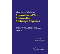 A Practitioner's Guide to International Tax Information Exchange Regimes: DAC6, TIEAs, MDR, CRS, and FATCA