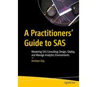 A Practitioners' Guide to SAS: Mastering SAS Consulting: Design, Deploy, and Manage Analytics Environments