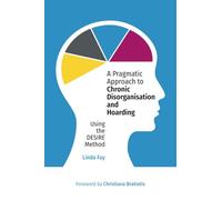 A Pragmatic Approach to Chronic Disorganisation and Hoarding: Using the DESIRE Method
