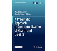 A Pragmatic Approach to Conceptualization of Health and Disease (Philosophy and Medicine, 151)