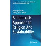 A Pragmatic Approach to Religion And Sustainability (New Approaches to the Scientific Study of Religion)