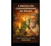 A PRÁTICA DO CURANDEIRISMO NO BRASIL Raízes dos Rituais Entre a Fé, a Cultura e a Cura: Raízes dos Rituais Entre a Fé, a Cultura e a Cura