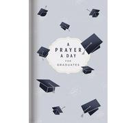 A Prayer a Day for Graduates: A Year of Wisdom and Guidance from God’s Word (A 365-Day Prayer Devotional) - The Perfect Christian Graduation Gift to Celebrate Your Grad