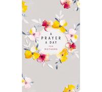 A Prayer a Day for Mothers: A Year of Wisdom and Guidance from God’s Word (A 365-Day Prayer Devotional for Busy Moms)