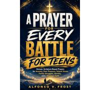 A Prayer For Every Battle For Teens: Honest, Scripture-Based Prayers for Anxiety, Peer pressure, School Stress, Family Struggles, Identity, and a Stronger Faith