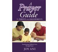 A Prayer Guide For Parents And Grandparents: Transforming Children’s Lives Through Prayer