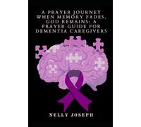 A Prayer Journey When Memory Fades, God Remains: A Prayer Guide For Dementia Caregivers