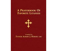 A Prayerbook of Favorite Litanies: 116 Catholic Litanies and Responsory Prayers