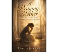 A Praying Mother: Her Prayers moved Heaven