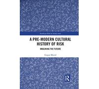A Pre-Modern Cultural History of Risk: Imagining the Future – Earthscan Risk in Society