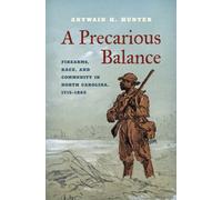 A Precarious Balance : Firearms, Race, and Community in North Carolina, 1715-1865