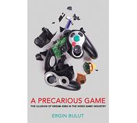 A Precarious Game: The Illusion of Dream Jobs in the Video Game Industry