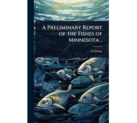 A Preliminary Report of the Fishes of Minnesota ..