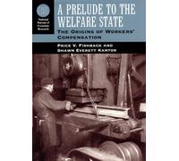 A Prelude to the Welfare State : The Origins of Workers' Compensation