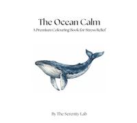 A Premium Adult Colouring Book for Stress Relief: The Ocean Calm: A 30-Page Intention-Based Colouring Patterns for Bilateral Brain Integration, ... the Mind-Body Connection through Ocean Art.
