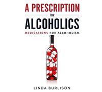 A Prescription for Alcoholics - Medications for Alcoholism: 5 (Rethinking Drinking)