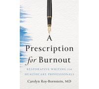 A Prescription for Burnout : Restorative Writing for Healthcare Professionals