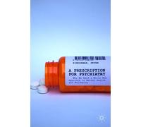 A Prescription for Psychiatry: Why We Need a Whole New Approach to Mental Health and Wellbeing