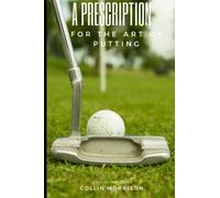 A Prescription for the Art of Putting by Collin Morrison - a comprehensive guide to putting, with practical tips and drills for improving your technique and scoring more on the greens
