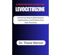 A prescription Guide for Levocetirizine: Understanding Its Mechanisms, Applications, and Patient Care Best Practices