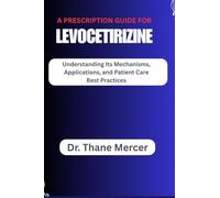 A prescription Guide for Levocetirizine: Understanding Its Mechanisms, Applications, and Patient Care Best Practices