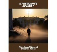 A President'S Journey: The Life And Times Of Woodrow Wilson