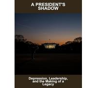 A President'S Shadow: Depression, Leadership, And The Making Of A Legacy