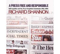 A Press Free and Responsible: Self Regulation and the Press Complaints Commission, 1991-2001
