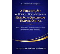 A PREVENÇÃO DE DOENÇAS OCUPACIONAIS NA GESTÃO DE QUALIDADE EMPRESARIAL: Inclui o Modelo IESA - Integração Estratégica da Saúde Organizacional e Avaliação Sistêmica