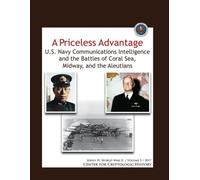 A Priceless Advantage: U.S. Navy Communications Intelligence and the Battles of Coral Sea, Midway, and the Aleutians (series IV: World War II | Volume 5 | 2017)