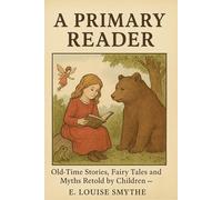 A Primary Reader: Old-Time Stories, Fairy Tales and Myths Retold by Children - A Classic Illustrated Early Reading Book for Young Learners