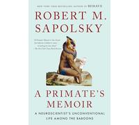 A Primate's Memoir: A Neuroscientist's Unconventional Life Among the Baboons