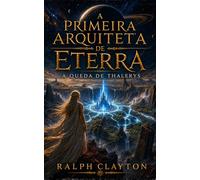 A Primeira Arquiteta de Eterra: A Queda de Thalerys (O Ciclo Eterra)