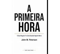 A Primeira Hora: O Que Ninguém Te Conta Quando Alguém Morre - Edição Brasil