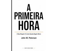 A Primeira Hora: O Que Ninguém Te Conta Quando Alguém Morre - Edição Brasil