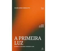 A PRIMEIRA LUZ: Quando o Universo Aprende a Ver (OS ANAIS DO ANTES)