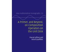 A Primer, and Beyond, on Composition Operators on the Unit Disk (New Mathematical Monographs)